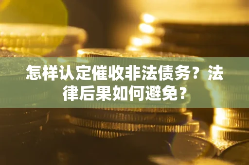北京怎样认定催收非法债务？法律后果如何避免？