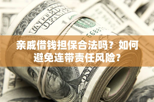 北京亲戚借钱担保合法吗？如何避免连带责任风险？
