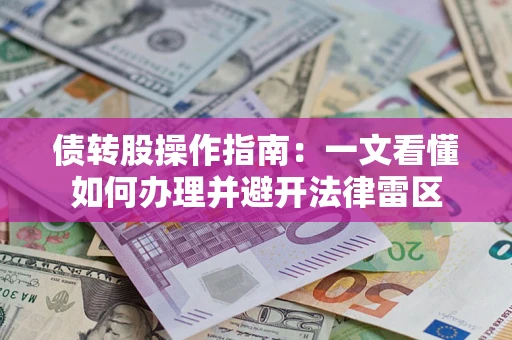 北京债转股操作指南：一文看懂如何办理并避开法律雷区