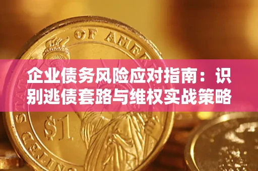 北京企业债务风险应对指南：识别逃债套路与维权实战策略