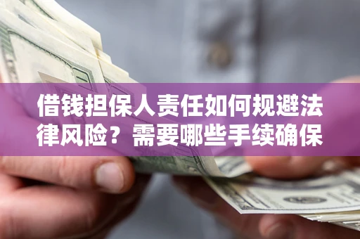 北京借钱担保人责任如何规避法律风险？需要哪些手续确保安全？