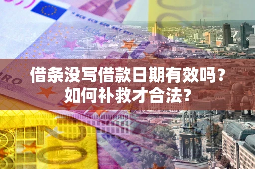 北京借条没写借款日期有效吗？如何补救才合法？
