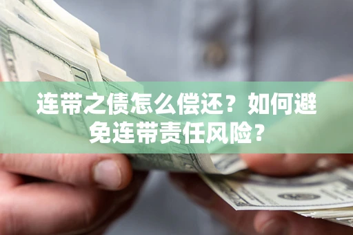 北京连带之债怎么偿还？如何避免连带责任风险？