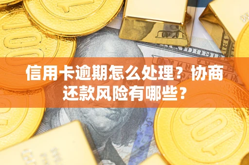 北京信用卡逾期怎么处理？协商还款风险有哪些？